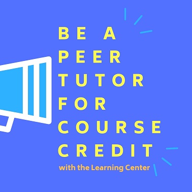 be a peer tutor for course credit with the learning center