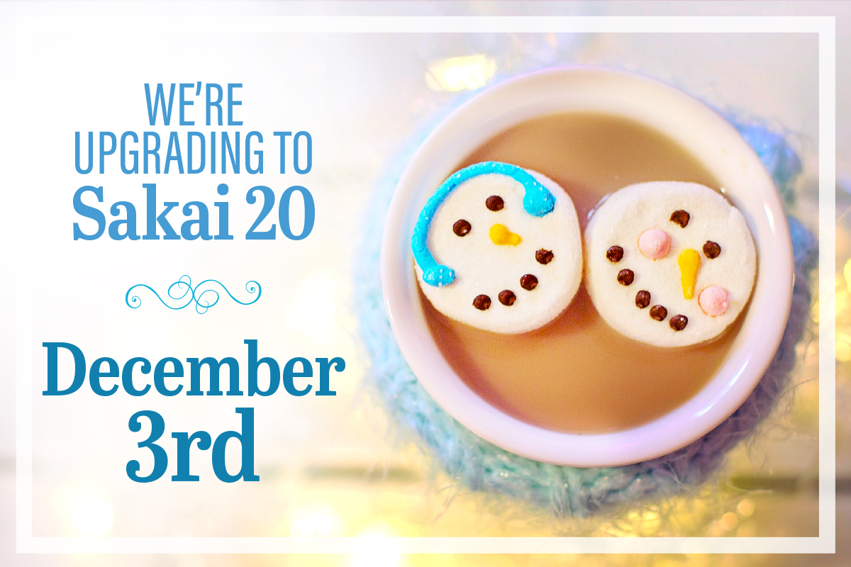 we're upgrading to Sakai 20 December 3rd announcement next to cup of hot chocolate with snowman marshmallows
